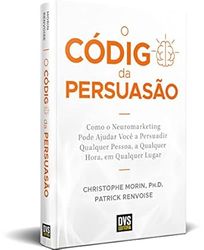 Livro - O Código Da Persuasão: Como O Neuromarketing Pode Ajudar Você A Persuadir Qualquer Pessoa, A Qualquer Hora, Em Qualquer Lugar     Capa Comum – 28 Fevereiro 2023